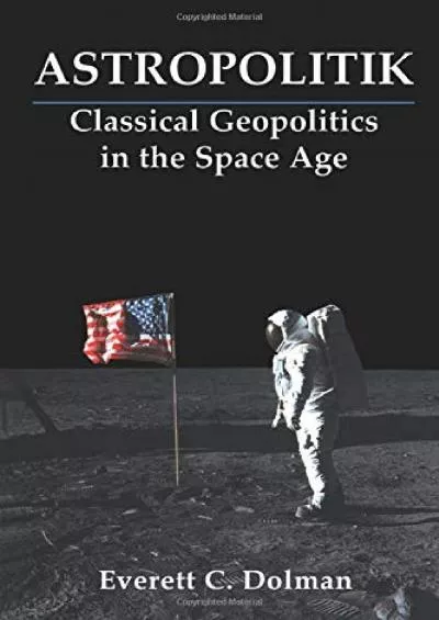 (BOOK)-Astropolitik: Classical Geopolitics in the Space Age (Strategy and History)