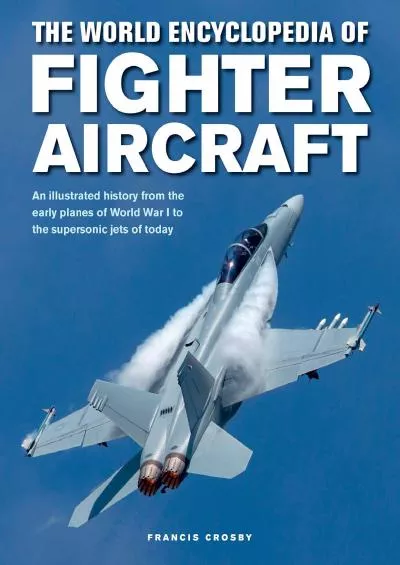 (DOWNLOAD)-The World Encyclopedia of Fighter Aircraft: An Illustrated History from the