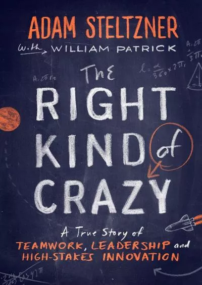 (DOWNLOAD)-The Right Kind of Crazy: A True Story of Teamwork, Leadership, and High-Stakes Innovation