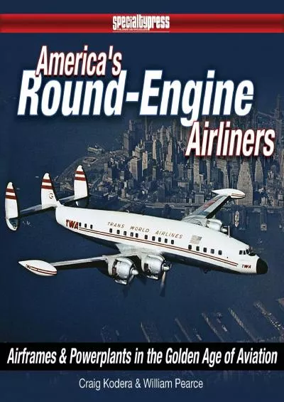 (DOWNLOAD)-America\'s Round-Engine Airliners: Airframes and Powerplants in the Golden