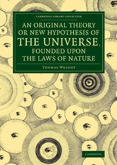 (DOWNLOAD)-An Original Theory or New Hypothesis of the Universe, Founded upon the Laws of Nature: And Solving by Mathematical Princip...