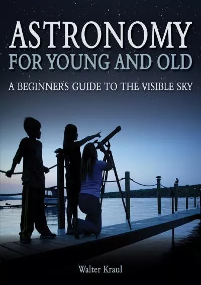 (EBOOK)-Astronomy for Young and Old: A Beginner\'s Guide to the Visible Sky