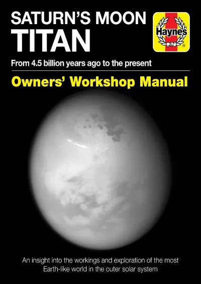 (EBOOK)-Saturn\'s Moon Titan: From 4.5 billion years ago to the present - An insight into the workings and exploration of the most ...