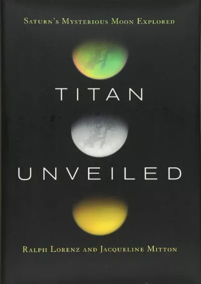 (EBOOK)-Titan Unveiled: Saturn\'s Mysterious Moon Explored