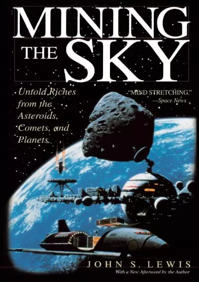 (DOWNLOAD)-Mining the Sky: Untold Riches From The Asteroids, Comets, And Planets (Helix Book)
