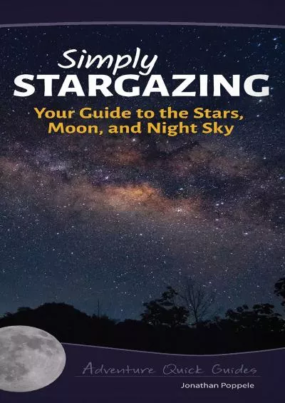 (READ)-Simply Stargazing: Your Guide to the Stars, Moon, and Night Sky (Adventure Quick Guides)