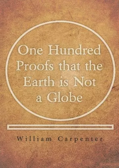 (EBOOK)-One Hundred Proofs that the Earth is Not a Globe