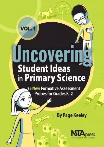 (DOWNLOAD)-Uncovering Student Ideas in Primary Science, Volume 1: 25 New Formative Assessment Probes for Grades K-2