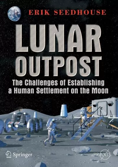 (DOWNLOAD)-Lunar Outpost: The Challenges of Establishing a Human Settlement on the Moon