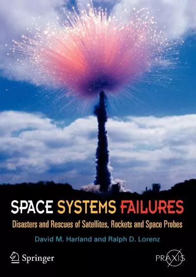 (DOWNLOAD)-Space Systems Failures: Disasters and Rescues of Satellites, Rocket and Space Probes (Springer Praxis Books)