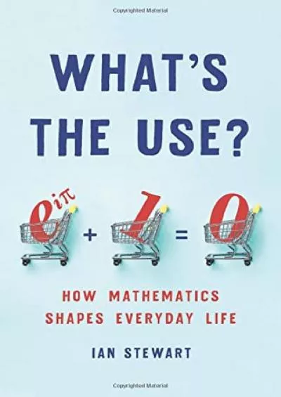 (READ)-What\'s the Use?: How Mathematics Shapes Everyday Life