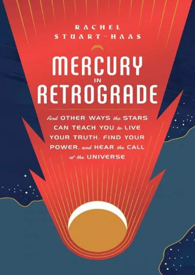 (EBOOK)-Mercury in Retrograde: And Other Ways the Stars Can Teach You to Live Your Truth,