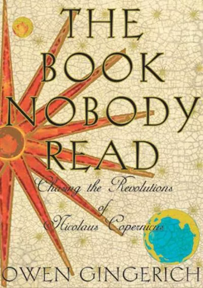 (DOWNLOAD)-The Book Nobody Read: Chasing the Revolutions of Nicolaus Copernicus