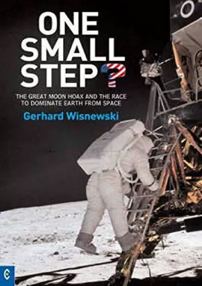 (DOWNLOAD)-One Small Step? : The Great Moon Hoax and the Race to Dominate Earth from Space