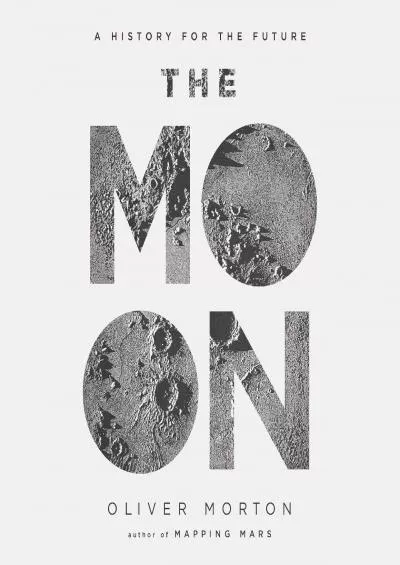 (DOWNLOAD)-The Moon: A History for the Future