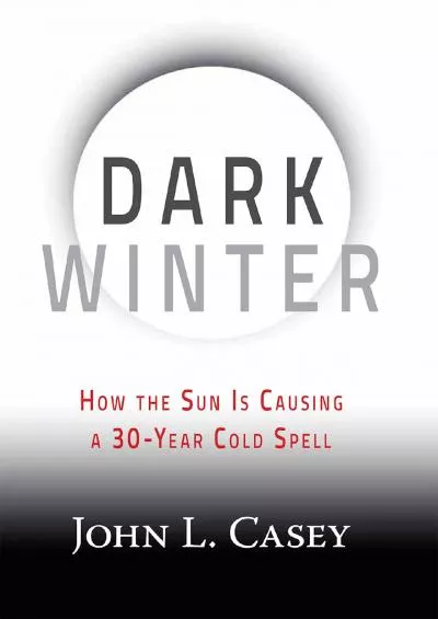 (DOWNLOAD)-Dark Winter: How the Sun Is Causing a 30-Year Cold Spell