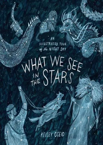 (DOWNLOAD)-What We See in the Stars: An Illustrated Tour of the Night Sky