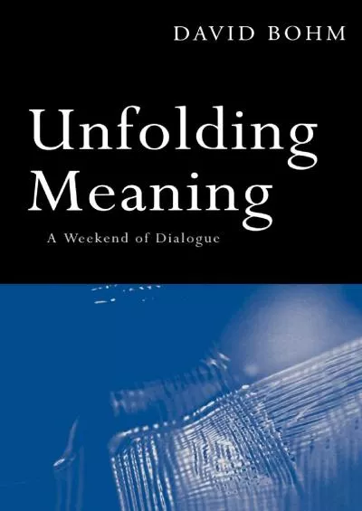 (DOWNLOAD)-Unfolding Meaning: A Weekend of Dialogue with David Bohm