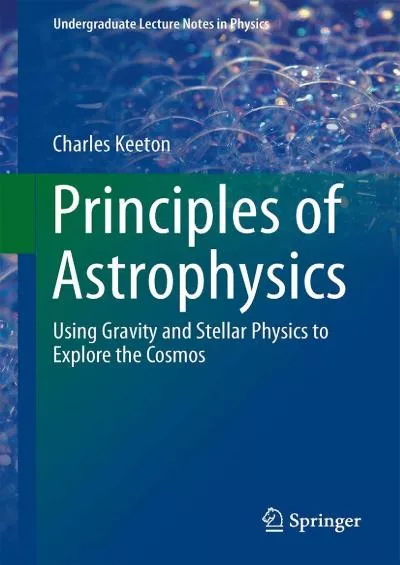 (BOOS)-Principles of Astrophysics: Using Gravity and Stellar Physics to Explore the Cosmos (Undergraduate Lecture Notes in Physics)