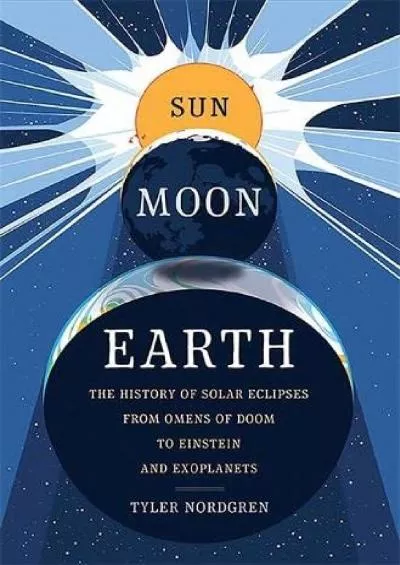 (READ)-Sun Moon Earth: The History of Solar Eclipses from Omens of Doom to Einstein and Exoplanets