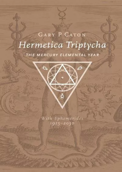 (DOWNLOAD)-Hermetica Triptycha: The Mercury Elemental Year, with Ephemerides 1925-2050