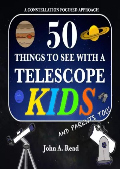 (EBOOK)-50 Things To See With A Telescope - Kids: A Constellation Focused Approach