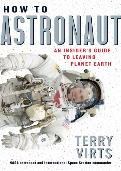 (EBOOK)-How to Astronaut: An Insider\'s Guide to Leaving Planet Earth
