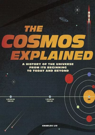 (BOOK)-The Cosmos Explained: A history of the universe from its beginning to today and beyond