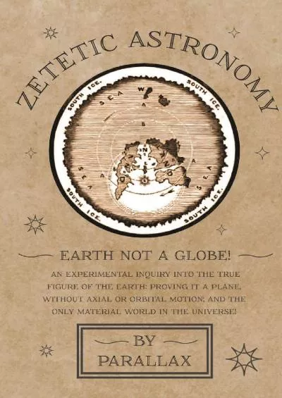 (BOOS)-Zetetic Astronomy - Earth Not a Globe! An Experimental Inquiry into the True Figure of the Earth: Proving it a Plane, With...