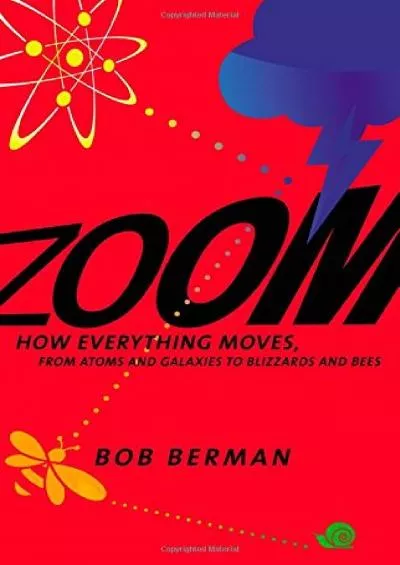 (DOWNLOAD)-Zoom: How Everything Moves: From Atoms and Galaxies to Blizzards and Bees