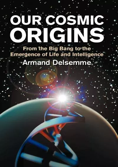 (EBOOK)-Our Cosmic Origins: From the Big Bang to the Emergence of Life and Intelligence
