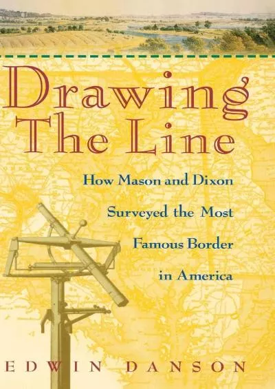 (READ)-Drawing the Line : How Mason and Dixon Surveyed the Most Famous Border in America