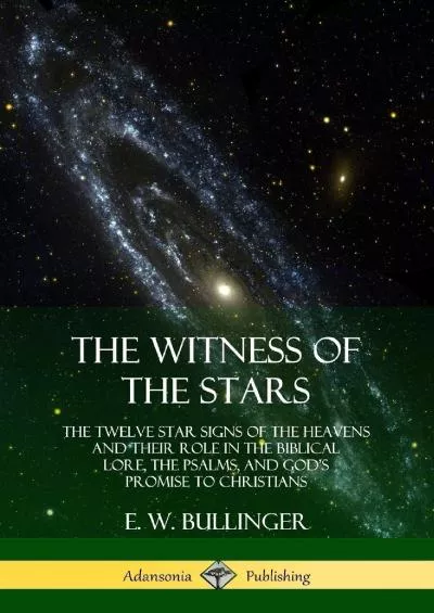 (BOOS)-The Witness of the Stars: The Twelve Star Signs of the Heavens and Their Role in the Biblical Lore, the Psalms, and God\'s ...