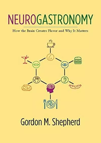 (DOWNLOAD)-Neurogastronomy: How the Brain Creates Flavor and Why It Matters