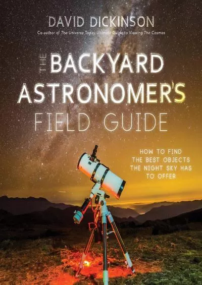 (DOWNLOAD)-The Backyard Astronomer’s Field Guide: How to Find the Best Objects the Night Sky has to Offer