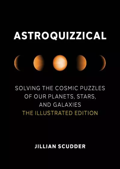 (BOOK)-Astroquizzical: Solving the Cosmic Puzzles of Our Planets, Stars, and Galaxies: The Illustrated Edition