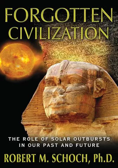 (DOWNLOAD)-Forgotten Civilization: The Role of Solar Outbursts in Our Past and Future