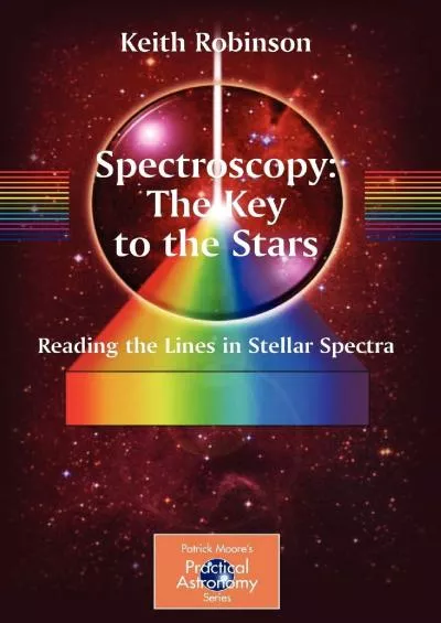 (BOOS)-Spectroscopy: The Key to the Stars: Reading the Lines in Stellar Spectra (The Patrick Moore Practical Astronomy Series)
