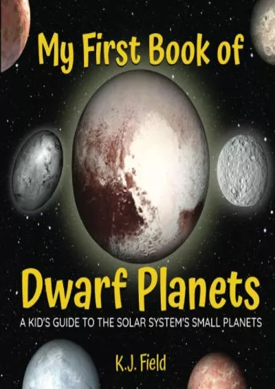 (DOWNLOAD)-My First Book of Dwarf Planets: A Kid\'s Guide to the Solar System\'s Small Planets