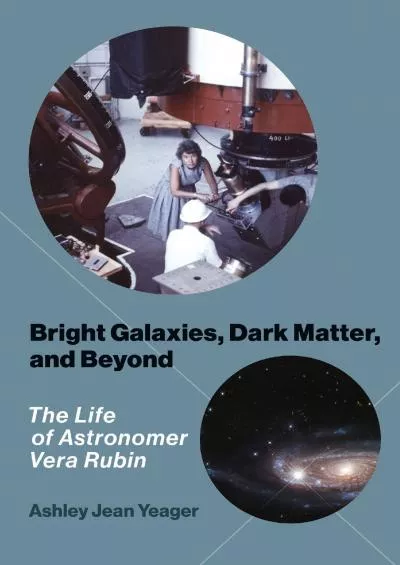 (EBOOK)-Bright Galaxies, Dark Matter, and Beyond: The Life of Astronomer Vera Rubin