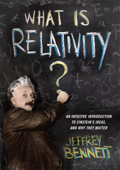 (DOWNLOAD)-What Is Relativity?: An Intuitive Introduction to Einstein\'s Ideas, and Why