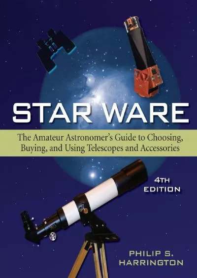 (DOWNLOAD)-Star Ware: The Amateur Astronomer\'s Guide to Choosing, Buying, and Using Telescopes and Accessories