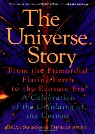 (DOWNLOAD)-The Universe Story : From the Primordial Flaring Forth to the Ecozoic Era--A