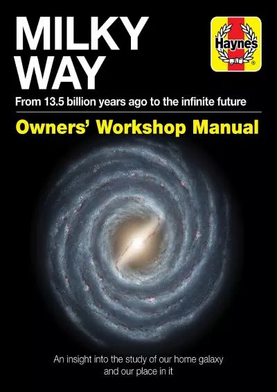 (BOOS)-Milky Way Owners\' Workshop Manual: From 13.5 billion years ago to the infinite future - An insight into the study of our h...