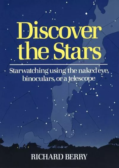 (EBOOK)-Discover the Stars: Starwatching Using the Naked Eye, Binoculars, or a Telescope
