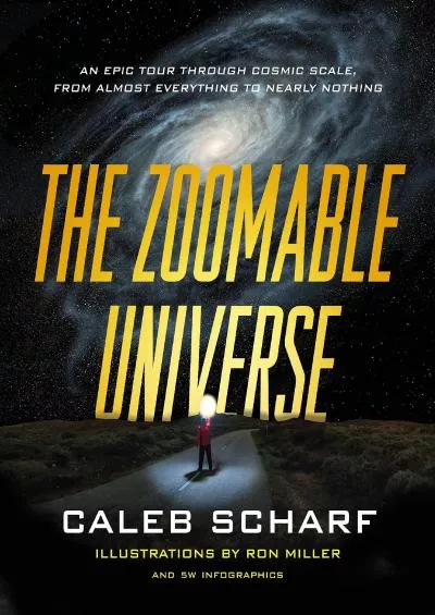 (BOOK)-The Zoomable Universe: An Epic Tour Through Cosmic Scale, from Almost Everything to Nearly Nothing