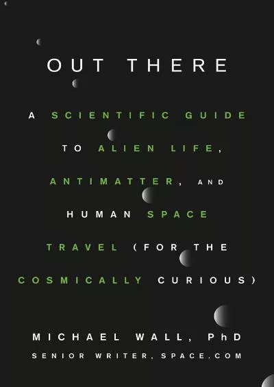 (READ)-Out There: A Scientific Guide to Alien Life, Antimatter, and Human Space Travel (For the Cosmically Curious)