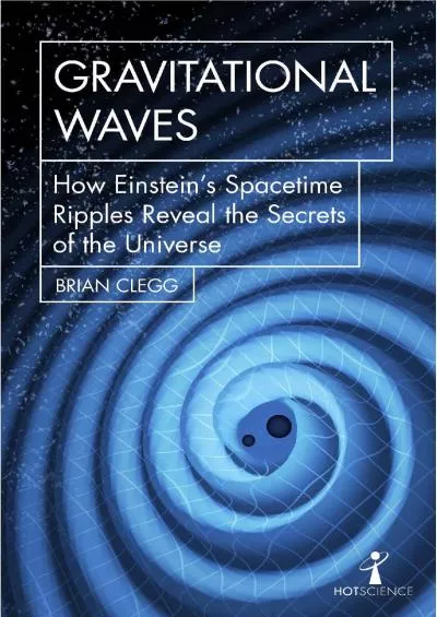 (BOOS)-Gravitational Waves: How Einstein’s spacetime ripples reveal the secrets of the universe (Hot Science)