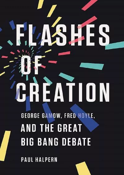 (BOOK)-Flashes of Creation: George Gamow, Fred Hoyle, and the Great Big Bang Debate