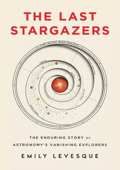 (DOWNLOAD)-The Last Stargazers: The Enduring Story of Astronomy\'s Vanishing Explorers (Narrative Nonfiction Science Book for Adults)